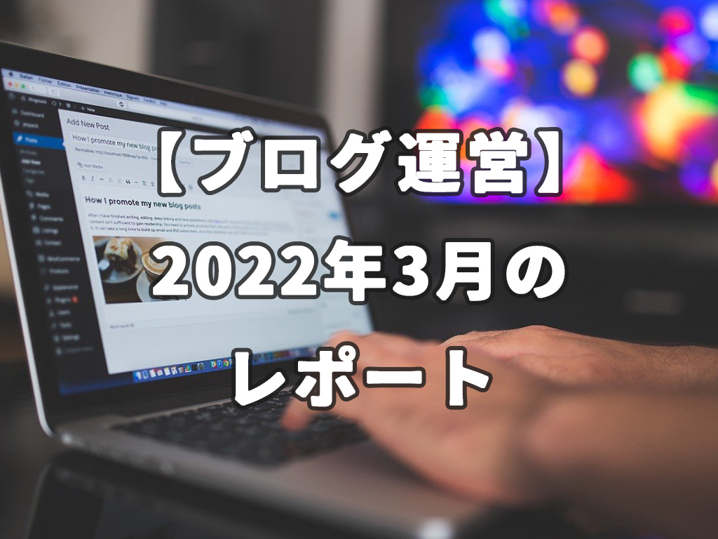 【ブログ運営】 2022年3月のレポート